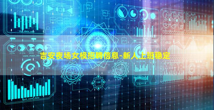 吉安夜场女模招聘信息-新人上班稳定